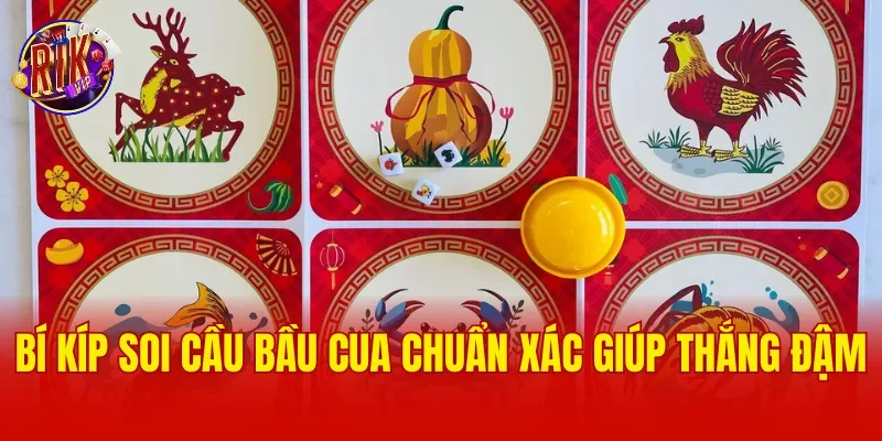 Bí kíp soi cầu bầu cua chuẩn xác giúp thắng đậm