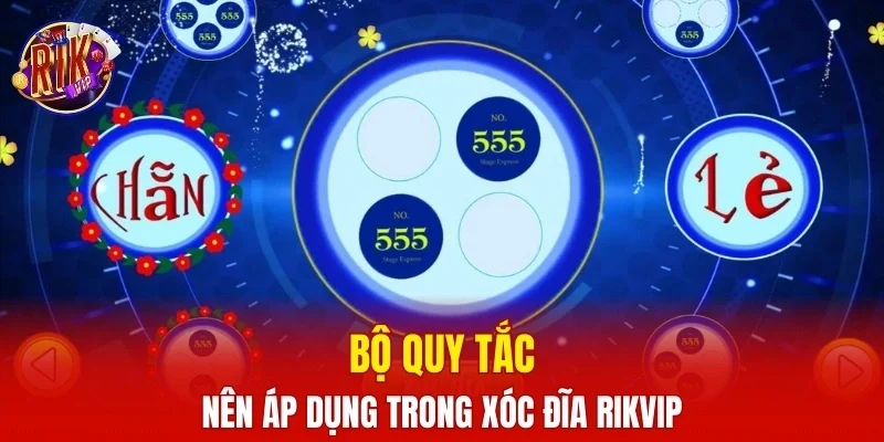 Bộ quy tắc nên áp dụng trong xóc đĩa RIKVIP