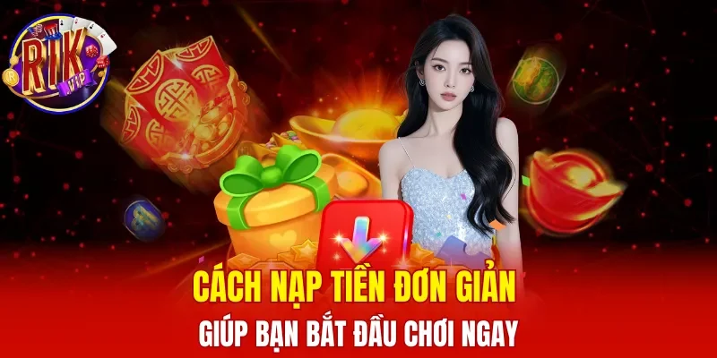 Cách nạp tiền đơn giản giúp bạn bắt đầu chơi ngay