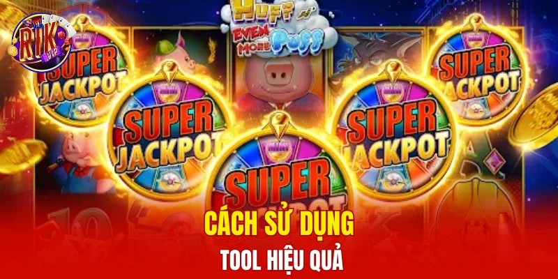 Cách sử dụng tool hiệu quả