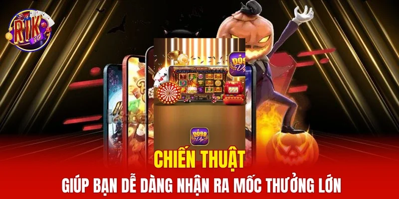 Chiến thuật giúp bạn dễ dàng nhận ra mốc thưởng lớn