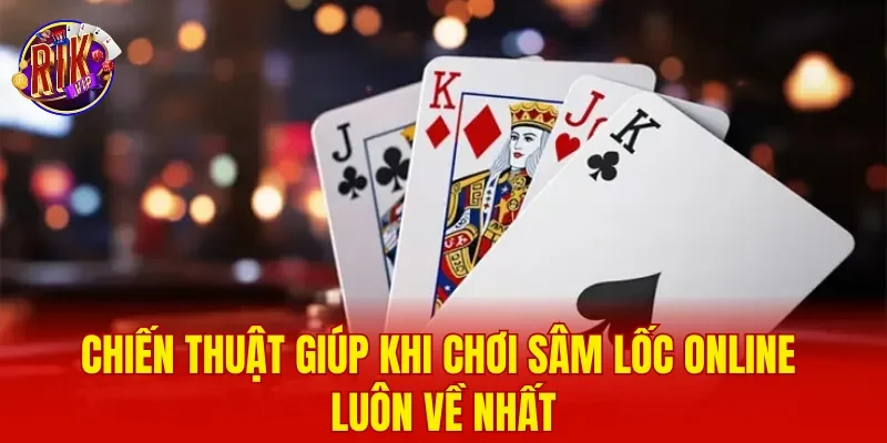 Chiến thuật giúp khi chơi Sâm Lốc Online luôn về nhất
