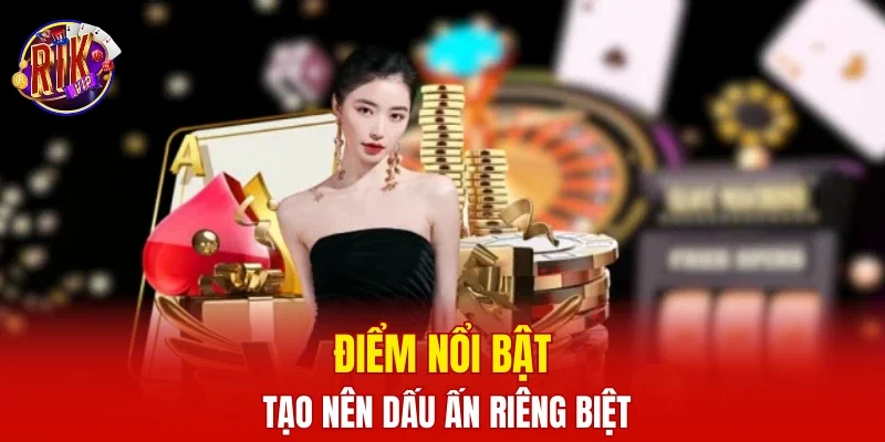 Điểm nổi bật tạo nên dấu ấn riêng biệt