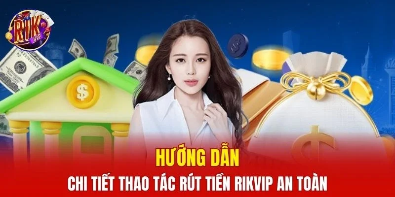 Hướng dẫn chi tiết thao tác rút tiền RIKVIP an toàn