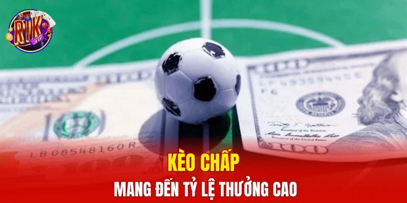 Kèo chấp mang đến tỷ lệ thưởng cao