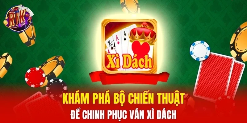 Khám phá bộ chiến thuật để chinh phục ván xì dách