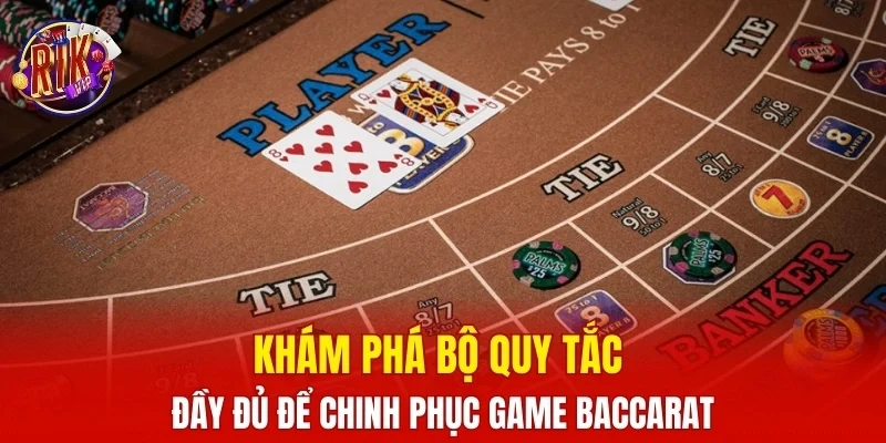 Khám phá bộ quy tắc đầy đủ để chinh phục game Baccarat