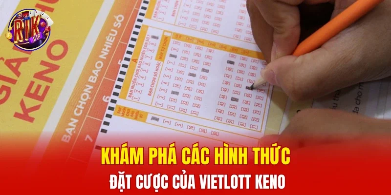 Khám phá các hình thức đặt cược của Vietlott Keno