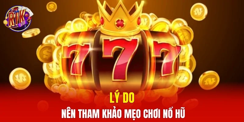 Lý do nên tham khảo mẹo chơi nổ hũ