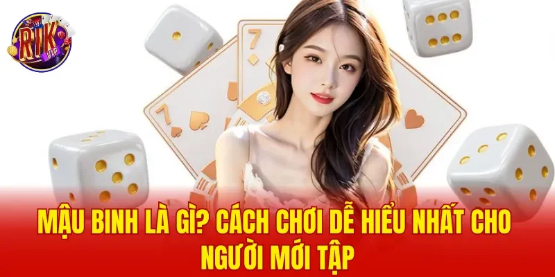Mậu Binh Là Gì? Cách Chơi Dễ Hiểu Nhất Cho Người Mới Tập
