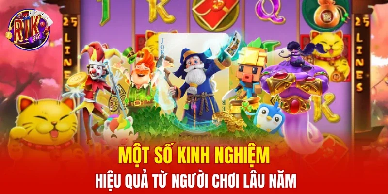 Một số kinh nghiệm hiệu quả từ người chơi lâu năm