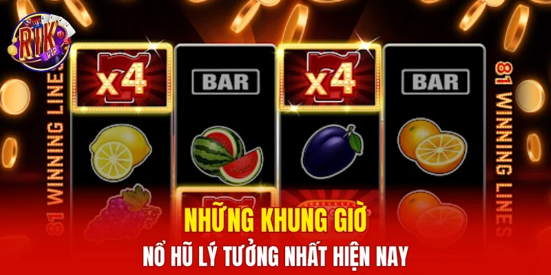 Những khung giờ nổ hũ lý tưởng nhất hiện nay