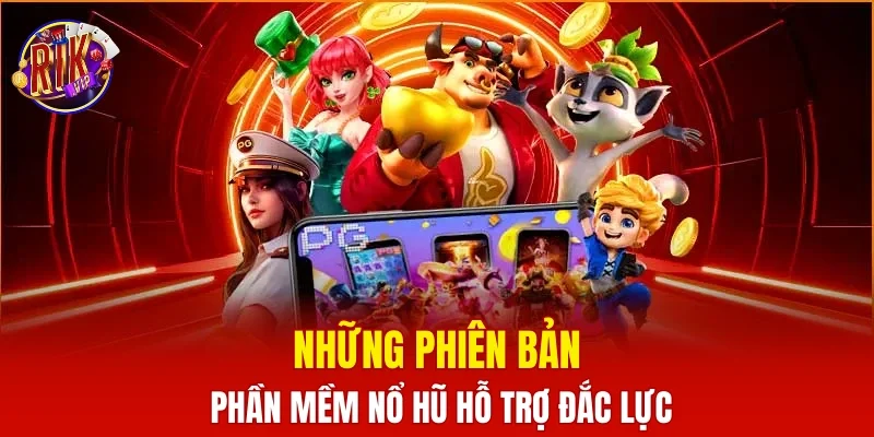 Những phiên bản phần mềm nổ hũ hỗ trợ đắc lực