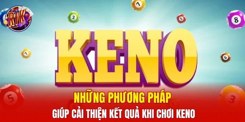 Những phương pháp giúp cải thiện kết quả khi chơi keno
