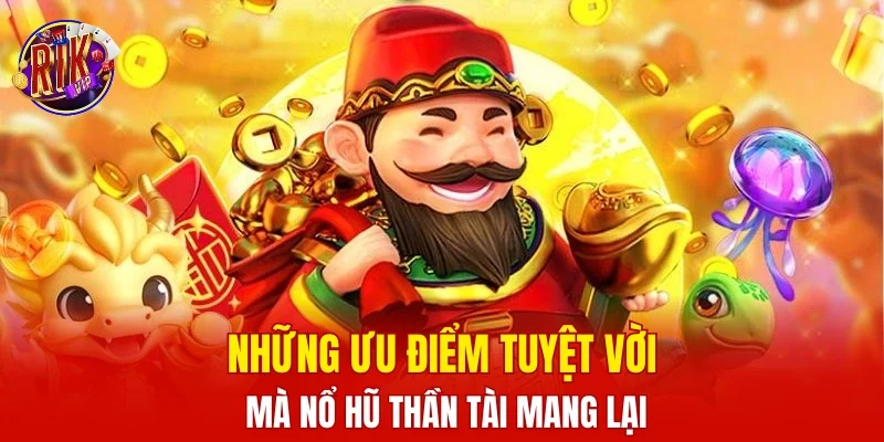 Những ưu điểm tuyệt vời mà nổ hũ thần tài mang lại