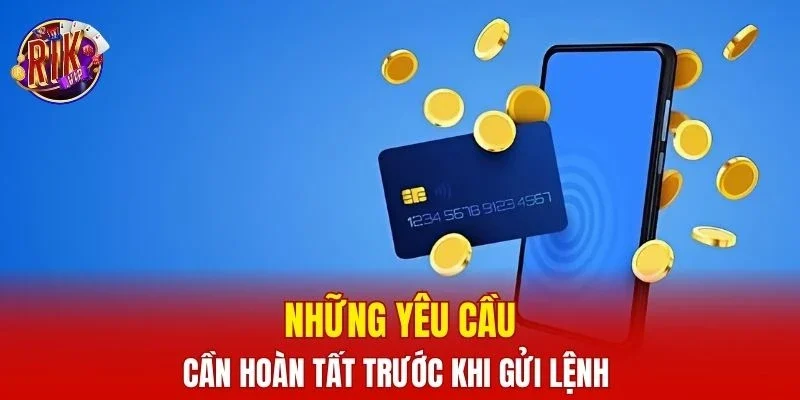 Những yêu cầu cần hoàn tất trước khi gửi lệnh 