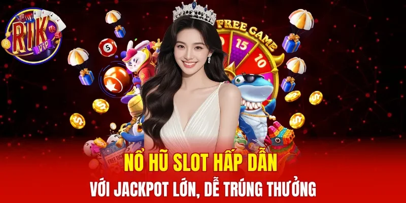 Nổ hũ slot hấp dẫn với jackpot lớn, dễ trúng thưởng