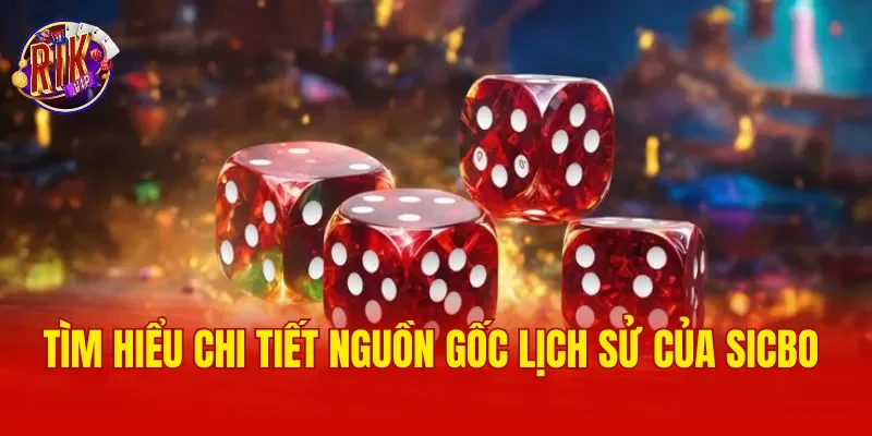Tìm hiểu chi tiết nguồn gốc lịch sử của Sicbo
