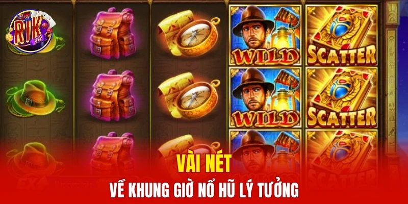 Vài nét về khung giờ nổ hũ lý tưởng